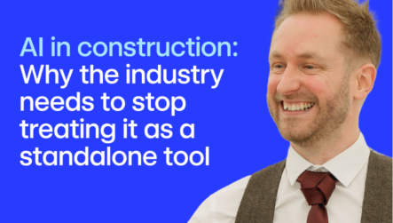AI in construction: Why the industry needs to stop treating it as a standalone tool